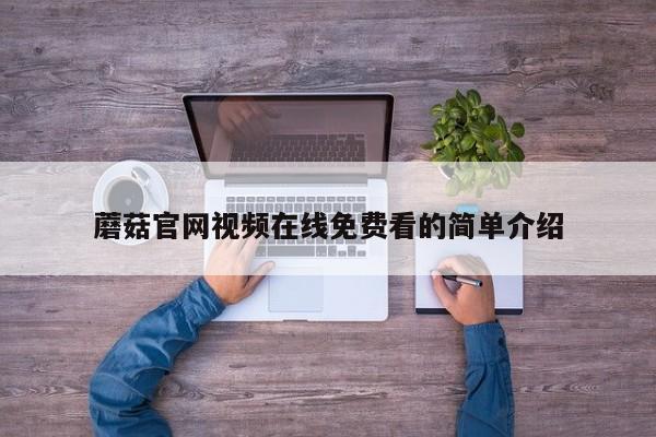 蘑菇官网视频在线免费看的简单介绍