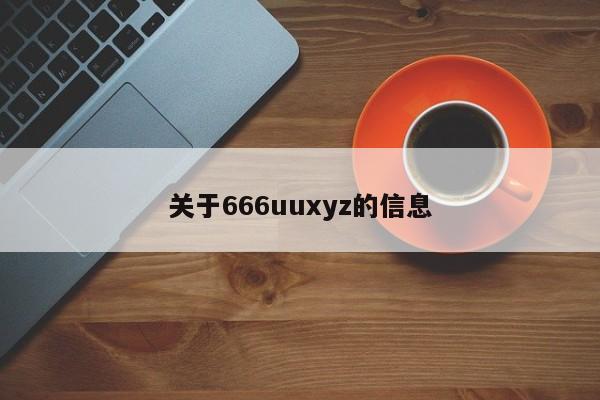 关于666uuxyz的信息