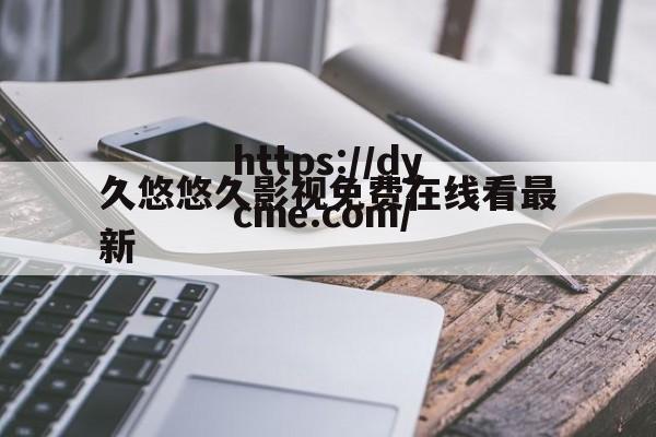 关于久悠悠久影视免费在线看最新的信息